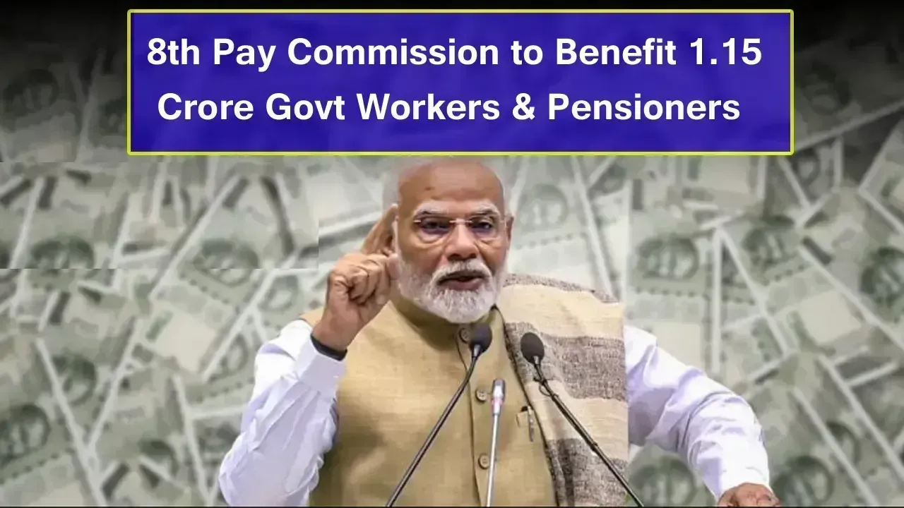 8th Pay Commission to Benefit 1.15 Crore Govt Workers & Pensioners – Salary May Double