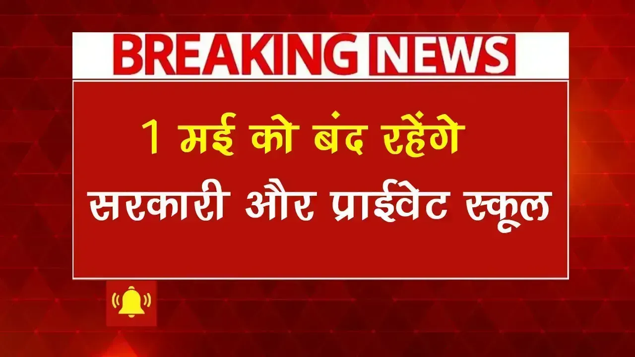1 मई को बंद रहेंगे सरकारी और प्राईवेट स्कूल, घोषित हुआ सार्वजनिक अवकाश School Holiday