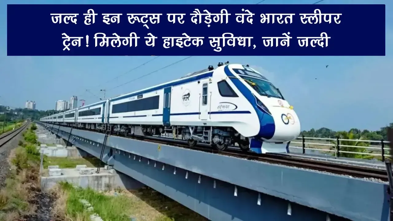 Vande Bharat Train: जल्द ही इन रूट्स पर दौड़ेगी वंदे भारत स्लीपर ट्रेन! मिलेगी ये हाइटेक सुविधा, जानें जल्दी
