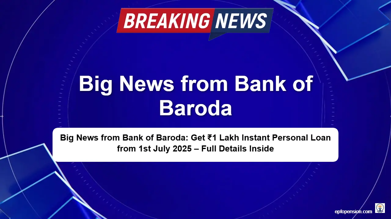 Big News from Bank of Baroda: Get ₹1 Lakh Instant Personal Loan from 1st July 2025 – Full Details Inside