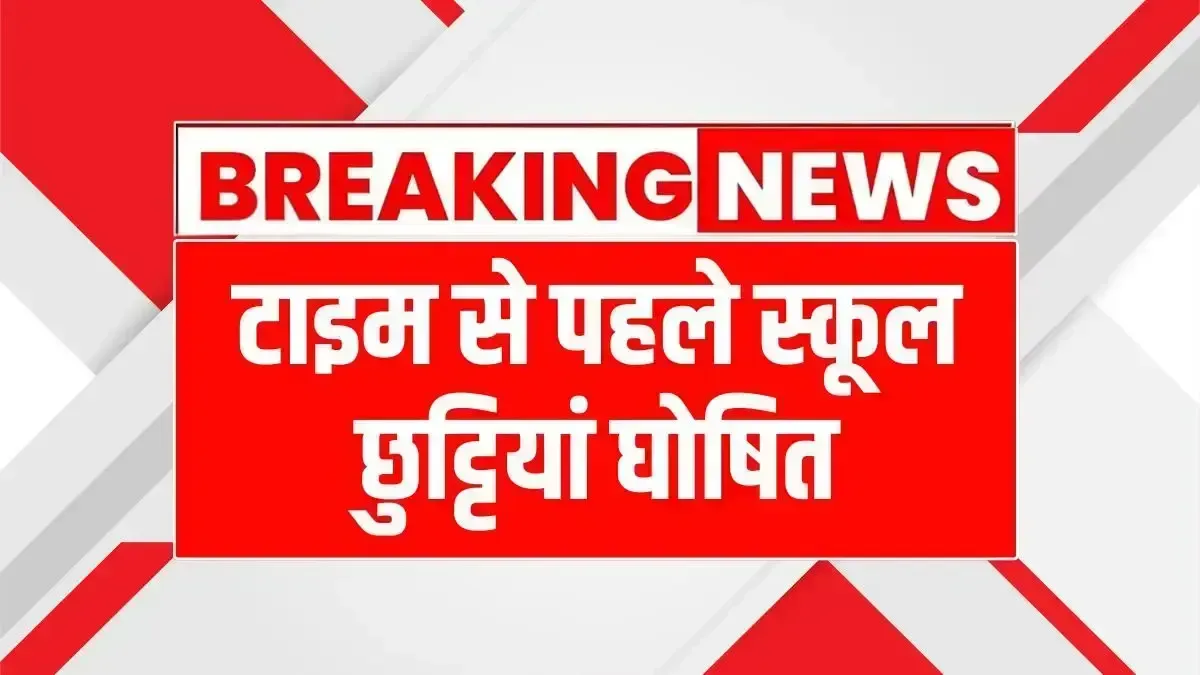 टाइम से पहले स्कूल छुट्टियां घोषित, 52 दिन बंद रहेंगे बच्चों के स्कूल Summer Vacation 2025